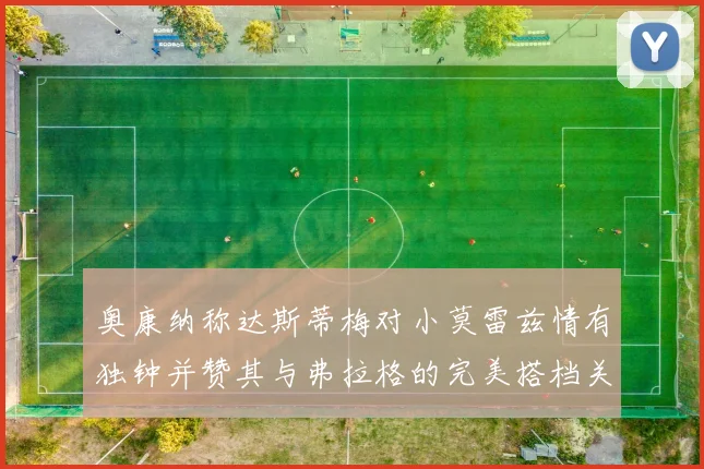 奥康纳称达斯蒂梅对小莫雷兹情有独钟并赞其与弗拉格的完美搭档关系