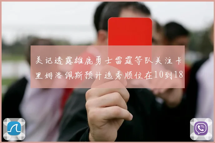 美记透露雄鹿勇士雷霆等队关注卡里姆洛佩斯预计选秀顺位在10到18之间
