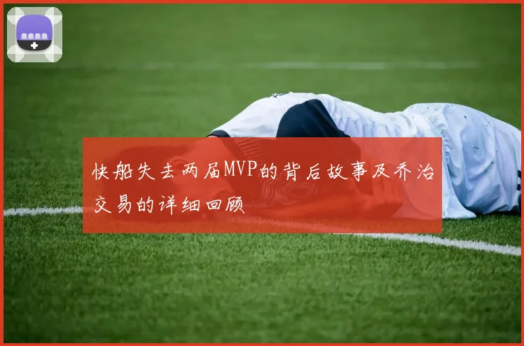 快船失去两届MVP的背后故事及乔治交易的详细回顾